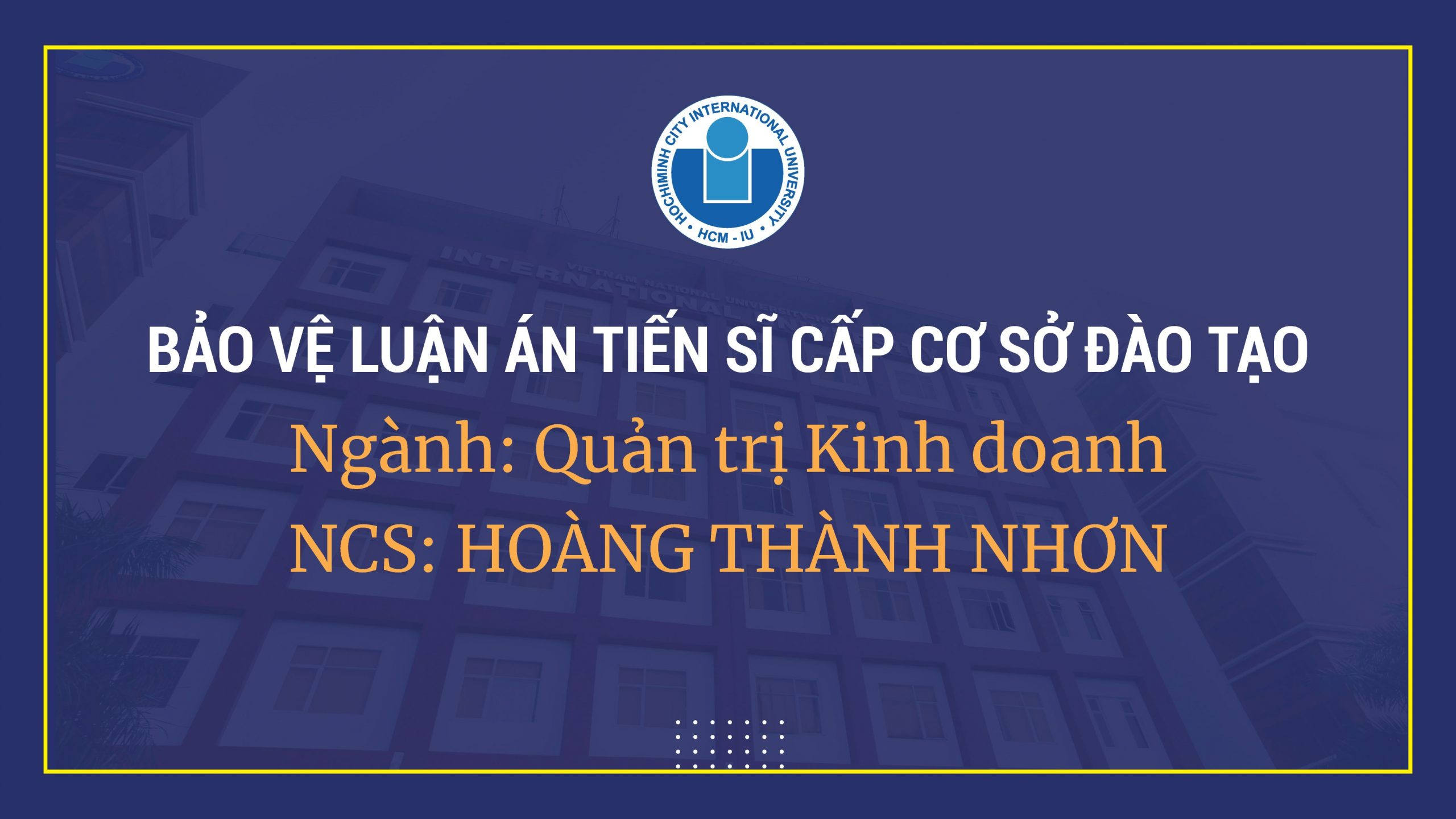 LỊCH BẢO VỆ LUẬN ÁN CẤP CƠ SỞ ĐÀO TẠO – CHƯƠNG TRÌNH TIẾN SĨ QUẢN TRỊ KINH DOANH